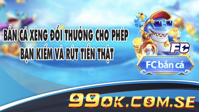 Bắn Cá Xèng đổi thưởng cho phép bạn kiếm và rút tiền thật