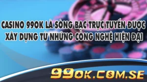 Casino 99OK là sòng bạc trực tuyến được xây dựng từ những công nghệ hiện đại