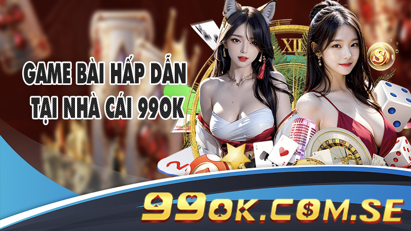 Game bài hấp dẫn tại nhà cái 99OK