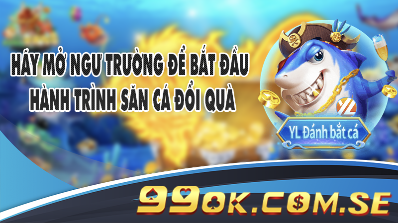 Hãy mở ngư trường để bắt đầu hành trình săn cá đổi quà