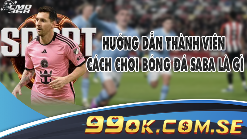 Hướng dẫn thành viên cách chơi bóng đá saba là gì