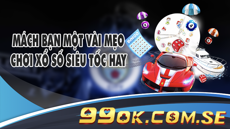 Mách bạn một vài mẹo chơi xổ số siêu tốc hay 