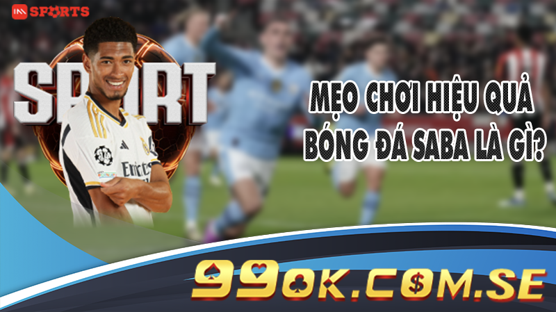 Mẹo chơi hiệu quả bóng đá Saba là gì?