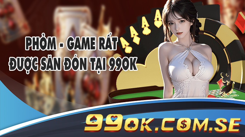 Phỏm - game rất được săn đón tại 99OK