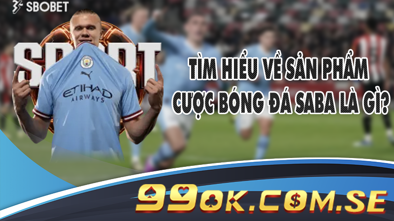 Tìm hiểu về sản phẩm cược bóng đá Saba là gì?