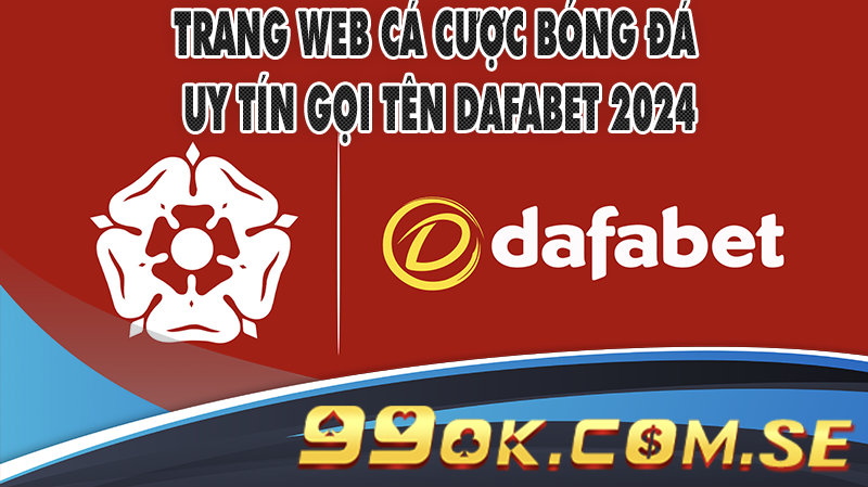 Trang web cá cược bóng đá uy tín gọi tên Dafabet 2024