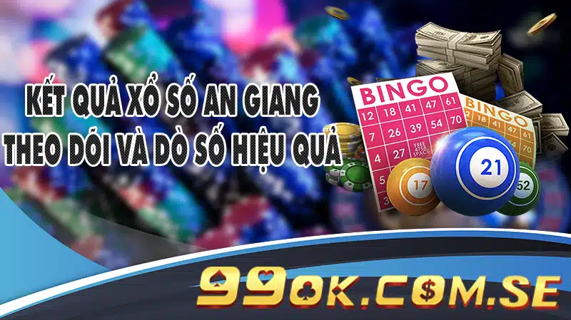 Kết quả xổ số An Giang – Theo dõi và dò số hiệu quả